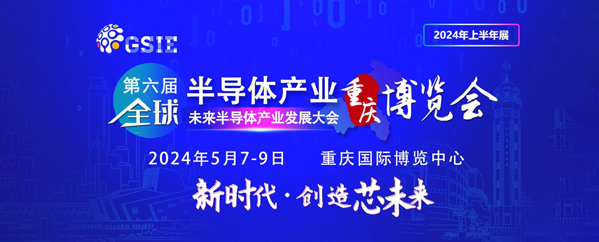 第六届全球半导体产业与电子技术（重庆）博览会即将启幕！